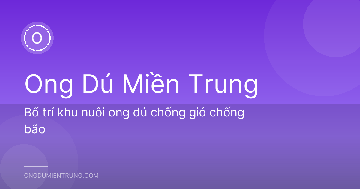 Bố trí khu nuôi ong dú chống gió chống bão