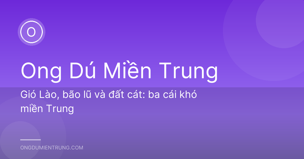 Gió Lào, bão lũ và đất cát: ba cái khó miền Trung