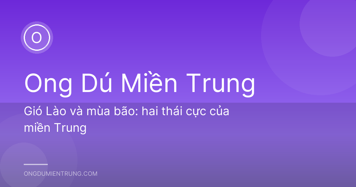 Gió Lào và mùa bão: hai thái cực của miền Trung