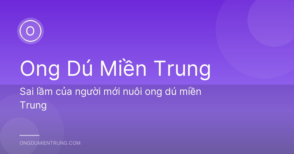 Sai lầm của người mới nuôi ong dú miền Trung