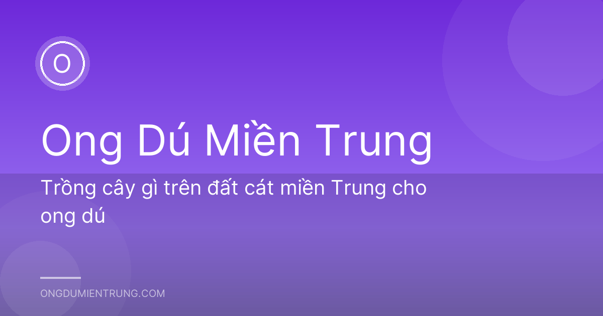 Trồng cây gì trên đất cát miền Trung cho ong dú