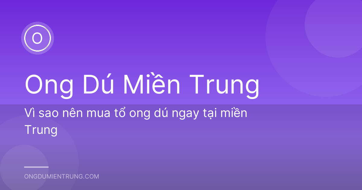 Vì sao nên mua tổ ong dú ngay tại miền Trung